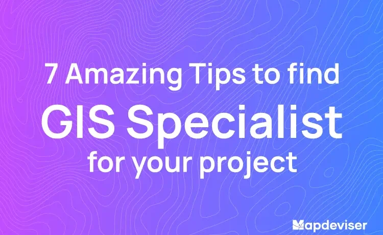 How do you find the right GIS Specialist for your project? (7 Tips)