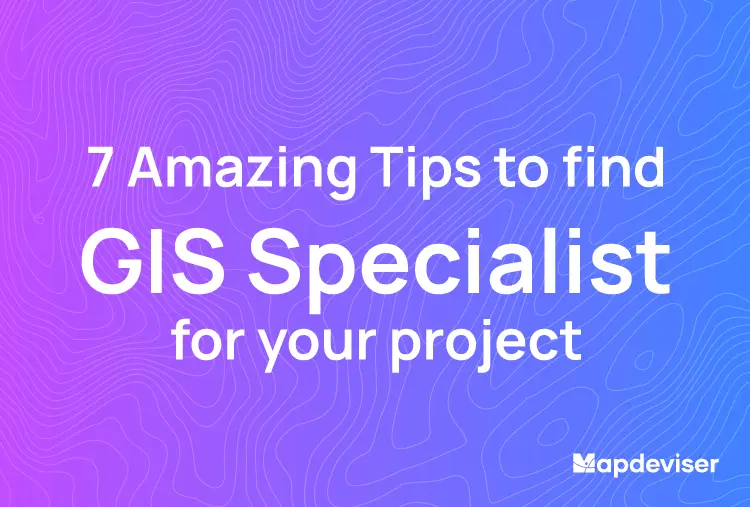 How do you find the right GIS Specialist for your project? (7 Tips)